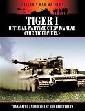 Tiger I - Official Wartime Crew Manual (The Tigerfibel) (Hitler's War Machine)