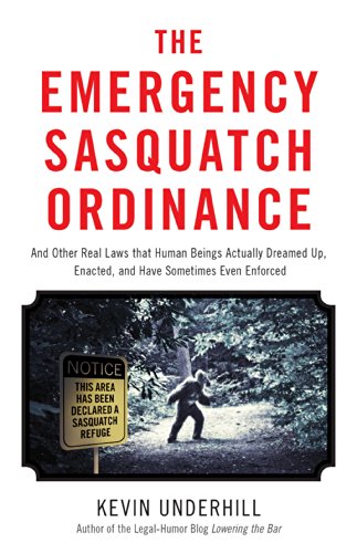 The Emergency Sasquatch Ordinance: And Other Real Laws that Human Beings Actually Dreamed Up