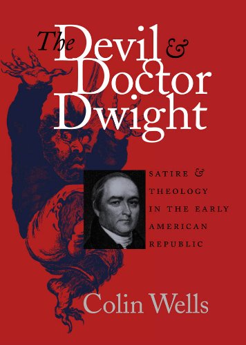 The Devil and Doctor Dwight: Satire and Theology in the Early American Republic (Published for the Omohundro Institute of Early American History and Culture, Williamsburg, Virginia)