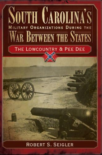 South Carolina's Military Organizations During the War Between the States:: The Lowcountry & Pee Dee (Civil War Series)