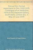 Film as film : formal experiment in film, 1910-1975 : [catalogue of an exhibition held at the] Hayward Gallery, South Bank, London SE1, 3 May-17 June 1979