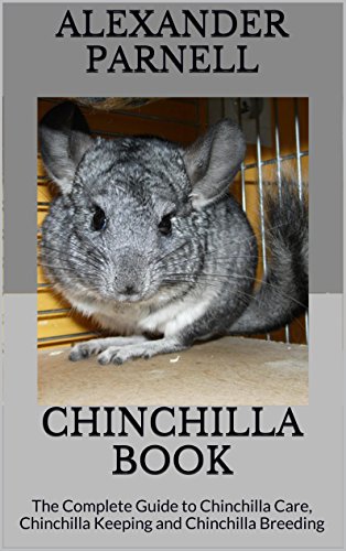 Chinchilla Book: The Complete Guide to Chinchilla Care, Chinchilla Keeping and Chinchilla Breeding