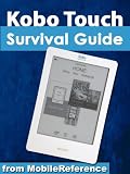 Kobo Touch Survival Guide: Step-by-Step User Guide for the Kobo Touch: Getting Started, Downloading FREE eBooks, and Using Hidden Tricks (Mobi Manuals)