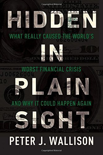 Hidden in Plain Sight: What Really Caused the World?s Worst Financial Crisis and Why It Could Happen Again by Wallison, Peter J. (2015) Hardcover