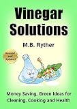 Vinegar Solutions: Money Saving, Green Ideas for Cleaning, Cooking and Health