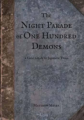 The Night Parade of One Hundred Demons: A Field Guide to Japanese Yokai (Yokai Series Book 1), by Matthew Meyer