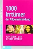 1000 Irrtümer der Allgemeinbildung: Aufgedeckt und richtig gestellt
