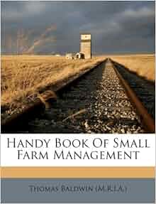 Handy Book Of Small Farm Management: Thomas Baldwin (M.R.I.A