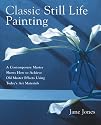 Classic Still Life Painting: A Contemporary Master Shows How to Achieve Old Master Effects Using Today's Art Materials