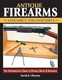 Antique Firearms Assembly/Disassembly: The comprehensive guide to pistols, rifles & shotguns