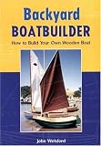 Backyard Boatbuilder: How to Build Your Own Wooden Boat