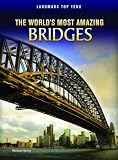 The Worlds Most Amazing Bridges (Landmark Top Tens)