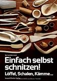Einfach selbst schnitzen!: Löffel, Schalen, Kämme ...