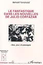 Le fantastique dans les nouvelles de Julio Cortázar: Rites, jeux et passages (Collection Recherches & documents. Amériques latines)