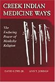 Creek Indian Medicine Ways: The Enduring Power of Mvskoke Religion