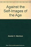 Against the self-images of the age : essays on ideology and philosophy