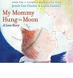 Produkt-Bild: [My Mommy Hung the Moon: A Love Story]My Mommy Hung the Moon: A Love Story BY Curtis, Jamie Lee(Author)Hardcover