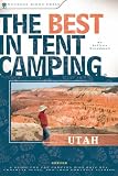 The Best in Tent Camping: Utah: A Guide for Car Campers Who Hate RVs, Concrete Slabs, and Loud Portable Stereos (Best Tent Camping)