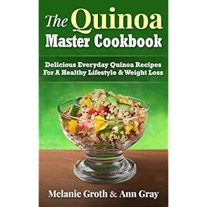 The Quinoa Master Cookbook: Delicious Everyday Quinoa Recipes For A Healthy Lifestyle & Weight Loss