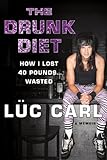 The Drunk Diet: How I Lost 40 Pounds . . . Wasted: A Memoir