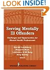Serving Mentally Ill Offenders: Challenges & Opportunities for Mental Health Professionals (Springer Series on Family Violence)