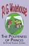 The Politeness of Princes & Other School Stories - From the Manor Wodehouse Collection, a selection from the early works of P. G. Wodehouse