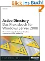 Active Directory - Das Praxisbuch f�r Windows Server 2008: Wertvolle Praxistipps f�r die Verzeichnisdienst-Implementierung und -Verwaltung: Die ... Verzeichnisdienst-Einrichtung und -Verwaltung