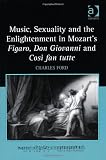 Music, Sexuality and the Enlightenment in Mozarts Figaro, Don Giovanni and Cosi Fan Tutte
