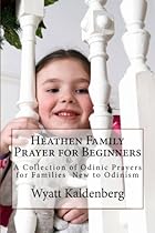 Heathen Family Prayer for Beginners: A Collection of Odinic Prayers for Families New to Odinism (Volume 1)