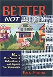 Better, Not Bigger: How To Take Control of Urban Growth and Improve Your Community