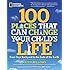 100 Places That Can Change Your Child's Life: From Your Backyard to the Ends of the Earth