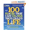 100 Places That Can Change Your Child's Life: From Your Backyard to the Ends of the Earth
