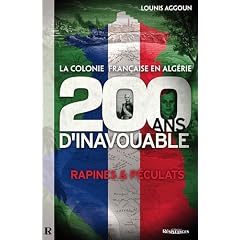 La Colonie fran�aise en Alg�rie: 200 ans d'Inavouable. Rapines et p�culats