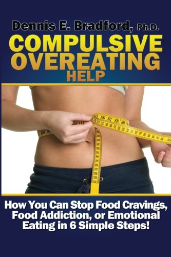 Compulsive Overeating Help: How to Stop Food Cravings, Food Addiction, or Emotional Eating in 6 Simple Steps! (A Better Body Forever) (Volume 2)