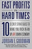 Fast Profits in Hard Times: 10 Secret Strategies to Make You Rich in an Up or Down Economy