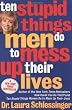 Ten Stupid Things Men Do To Mess Up Their Lives