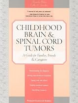 Childhood Brain & Spinal Cord Tumors: A Guide for Families, Friends & Caregivers