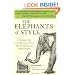 The Elephants of Style : A Trunkload of Tips on the Big Issues and Gray Areas of Contemporary American English