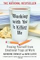 Working With You is Killing Me: Freeing Yourself from Emotional Traps at Work