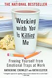 Working With You is Killing Me: Freeing Yourself from Emotional Traps at Work