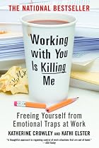 Working With You is Killing Me: Freeing Yourself from Emotional Traps at Work