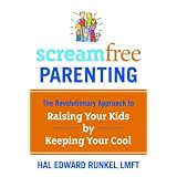 ScreamFreeParenting:TheRevolutionaryApproachtoRaisingYourKidsbyKeepingYourCool