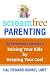 ScreamFree Parenting: The Revolutionary Approach to Raising Your Kids by Keeping Your Cool