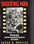 Shooting War: Photography and the American Experience of Combat