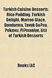 Turkish Cuisine Desserts: Rice Pudding, Turkish Delight, Marron Glace, Dondurma, Tavuk Go Su, Pekmez, Pi Maniye, List of Turkish Desserts-