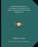 Experiments With Alternate Currents Of High Potential And High Frequency