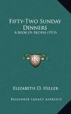 Fifty-Two Sunday Dinners: A Book Of Recipes (1913)