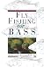 Fly Fishing for Bass: Smallmouth, Largemouth, and Exotics