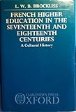 French higher education in the seventeenth and eighteenth centuries : a cultural history