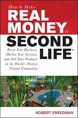 How to Make Real Money in Second Life: Boost Your Business, Market Your Services, and Sell Your Products in the World's Hottest Virtual Community